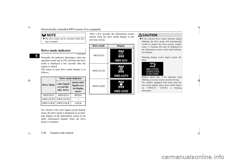 MITSUBISHI OUTLANDER III 2017  Owners Manual Electronically controlled 4W
D system (if so equipped) 
5-84 Features and controls
5
N00549401030
Normally the indicator illuminates when the operation mode put in ON, and then the drivemode is displa