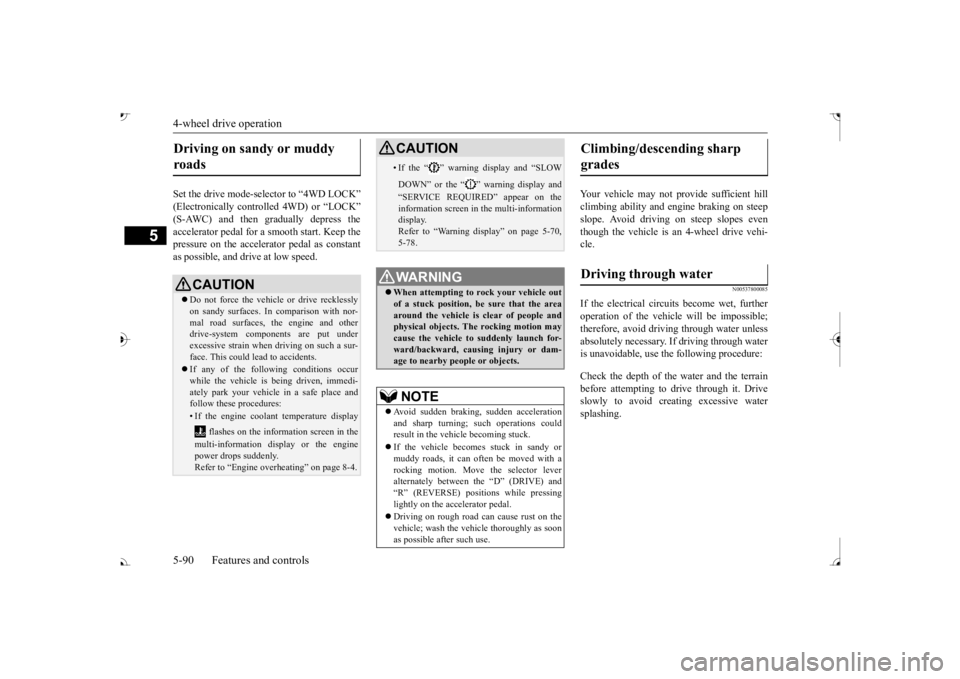 MITSUBISHI OUTLANDER III 2017  Owners Manual 4-wheel drive operation 5-90 Features and controls
5
Set the drive mode-selector to “4WD LOCK” (Electronically controlled 4WD) or “LOCK” accelerator pedal for a  
smooth start. Keep the 
press