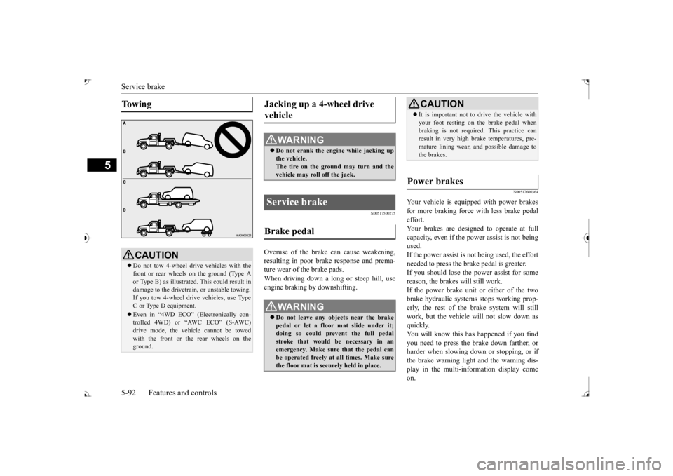 MITSUBISHI OUTLANDER III 2017  Owners Manual Service brake 5-92 Features and controls
5
N00517500275
Overuse of the brake can cause weakening, resulting in poor brake response and prema- ture wear of the brake pads. When driving down a long or s