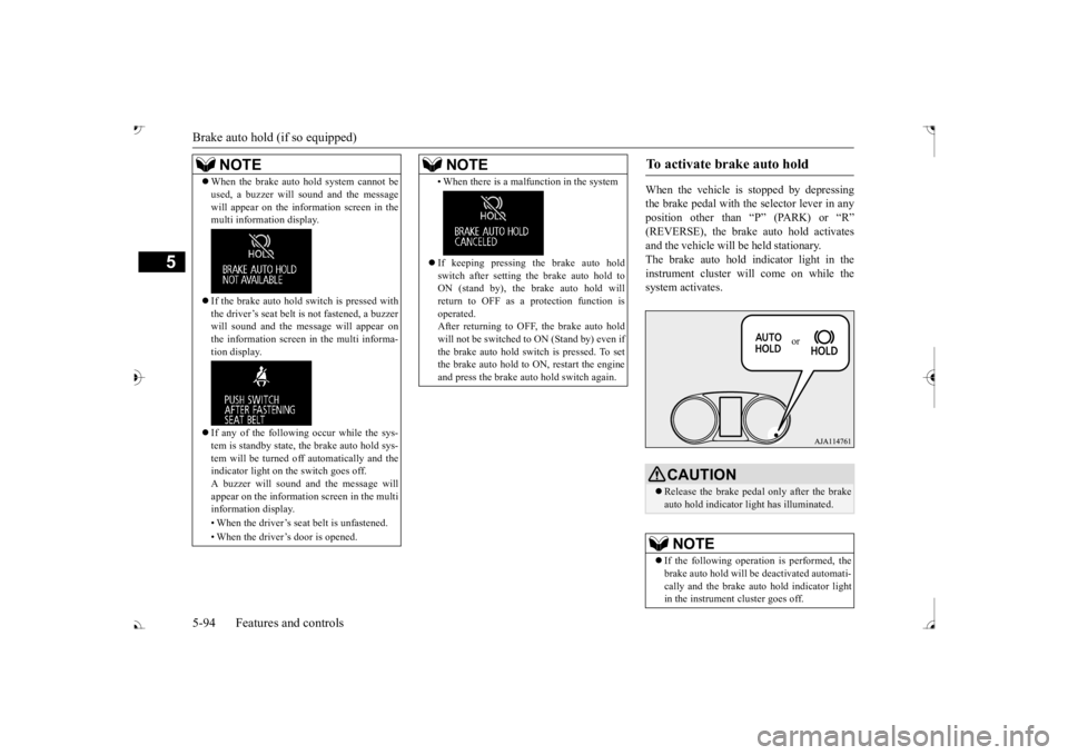 MITSUBISHI OUTLANDER III 2017  Owners Manual Brake auto hold (if so equipped) 5-94 Features and controls
5
When the vehicle is  
stopped by depressing 
the brake pedal with the selector lever in any position other than “P” (PARK) or “R”a