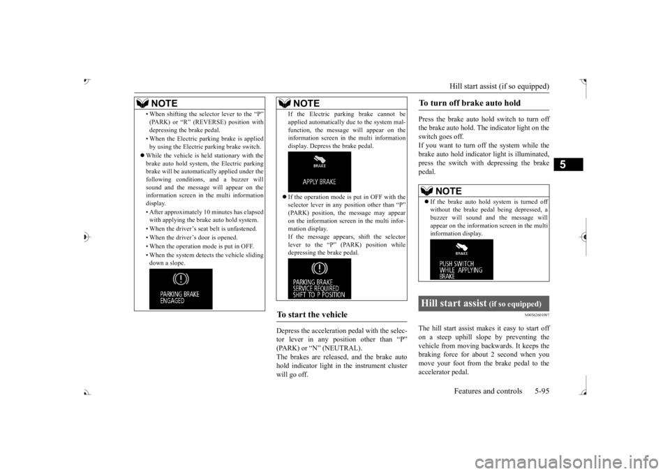 MITSUBISHI OUTLANDER III 2017  Owners Manual Hill start assist (if so equipped) Features and controls 5-95
5
Depress the acceleration pedal with the selec- tor lever in any position other than “P” The brakes are released, and the brake auto 