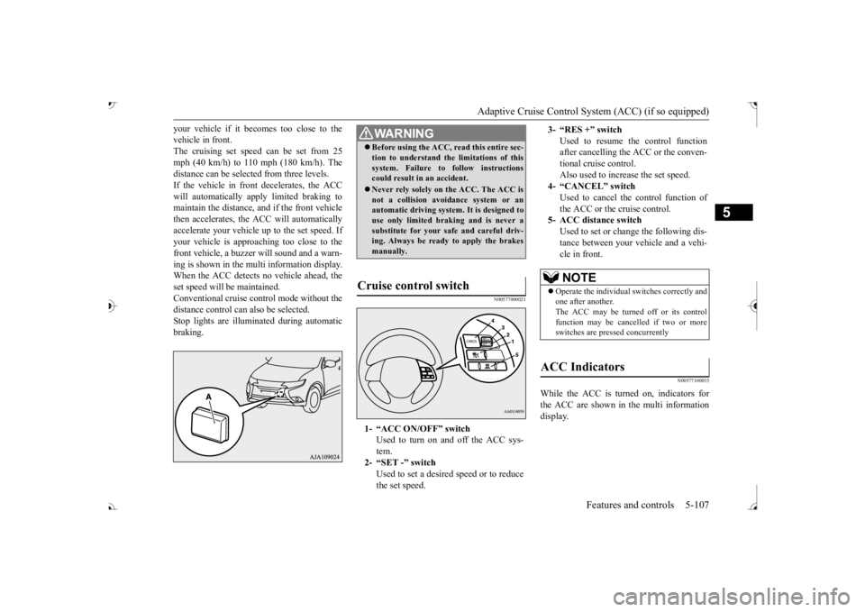 MITSUBISHI OUTLANDER III 2017  Owners Manual Adaptive Cruise Control System (ACC) (if so equipped) 
Features and controls 5-107
5
your vehicle if it becomes too close to the vehicle in front.The cruising set speed can be set from 25 mph (40 km/h