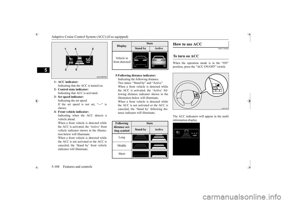 MITSUBISHI OUTLANDER III 2017  Owners Manual Adaptive Cruise Control System (ACC) (if so equipped) 5-108 Features and controls
5
N00577200049
When the operation mode is in the “ON” The ACC indicators will appear in the multi information disp