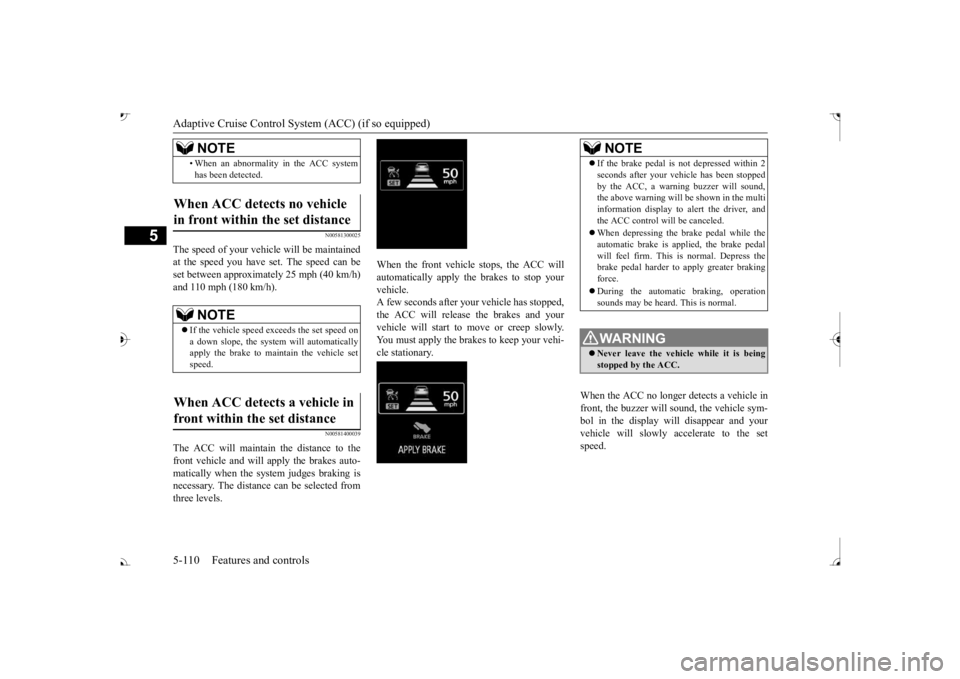 MITSUBISHI OUTLANDER III 2017  Owners Manual Adaptive Cruise Control System (ACC) (if so equipped) 5-110 Features and controls
5
N00581300025
The speed of your vehicle will be maintained at the speed you have set. The speed can beset between app