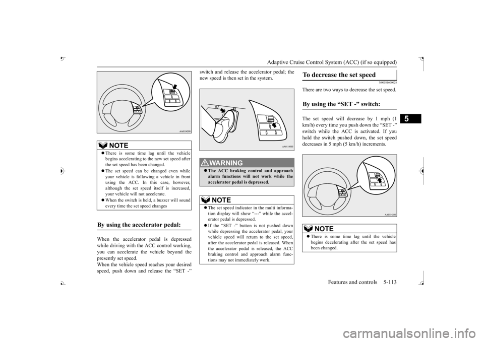 MITSUBISHI OUTLANDER III 2017  Owners Manual Adaptive Cruise Control System (ACC) (if so equipped) 
Features and controls 5-113
5
When the accelerator pedal is depressed while driving with the ACC control working, you can accelerate the vehicle 