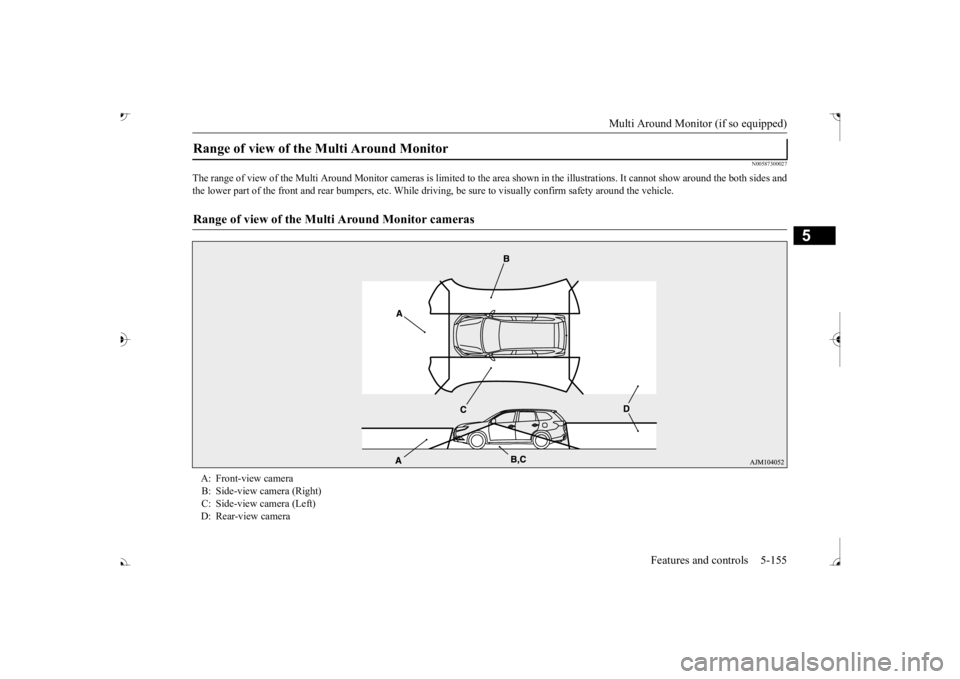 MITSUBISHI OUTLANDER III 2017  Owners Manual Multi Around Monitor (if so equipped) 
Features and controls 5-155
5
N00587300027
The range of view of the Multi Around Moni 
tor cameras is limited to the area shown 
in the illustrations. It cannot 