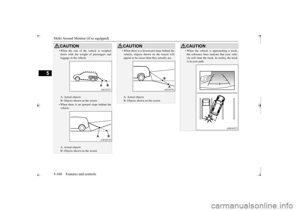 MITSUBISHI OUTLANDER III 2017  Owners Manual Multi Around Monitor (if so equipped)
5
• When the rear of the vehicle is weighed down with the weight of passengers andluggage in the vehicle. A: Actual objects B: Objects shown on the screen• Wh