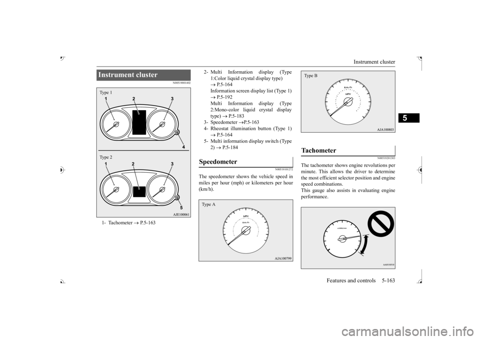 MITSUBISHI OUTLANDER III 2017  Owners Manual Instrument cluster 
Features and controls 5-163
5
N00519001402 
N00519101272
The speedometer shows  
the vehicle speed in 
miles per hour (mph) or kilometers per hour(km/h).
N00519201303
The tachomete