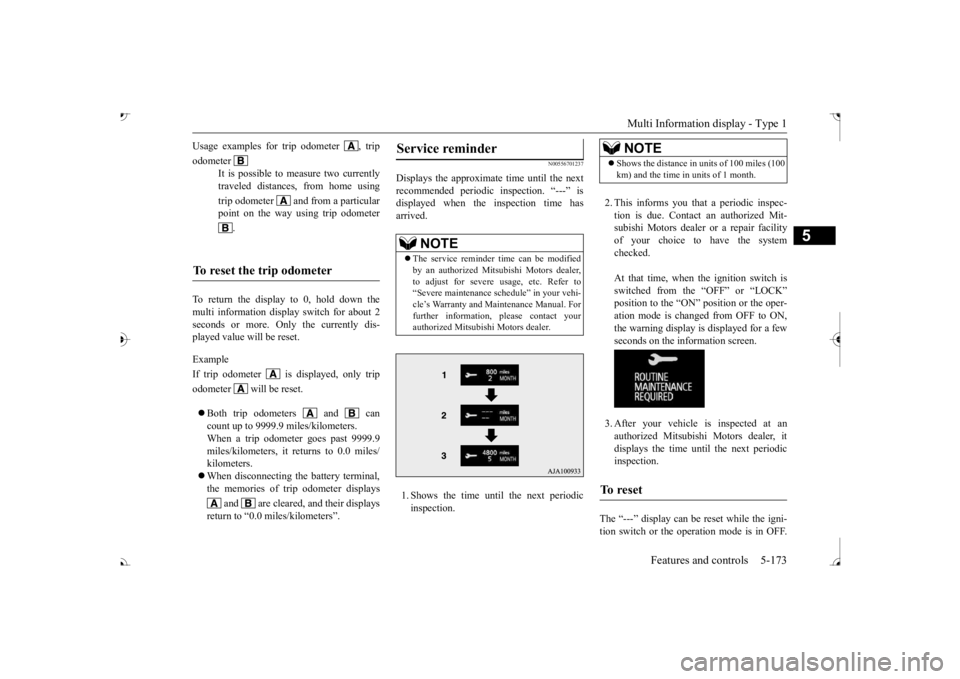 MITSUBISHI OUTLANDER III 2017  Owners Manual Multi Information display - Type 1 
Features and controls 5-173
5
To return the display to 0, hold down the multi information display switch for about 2 seconds or more. Only the currently dis- played