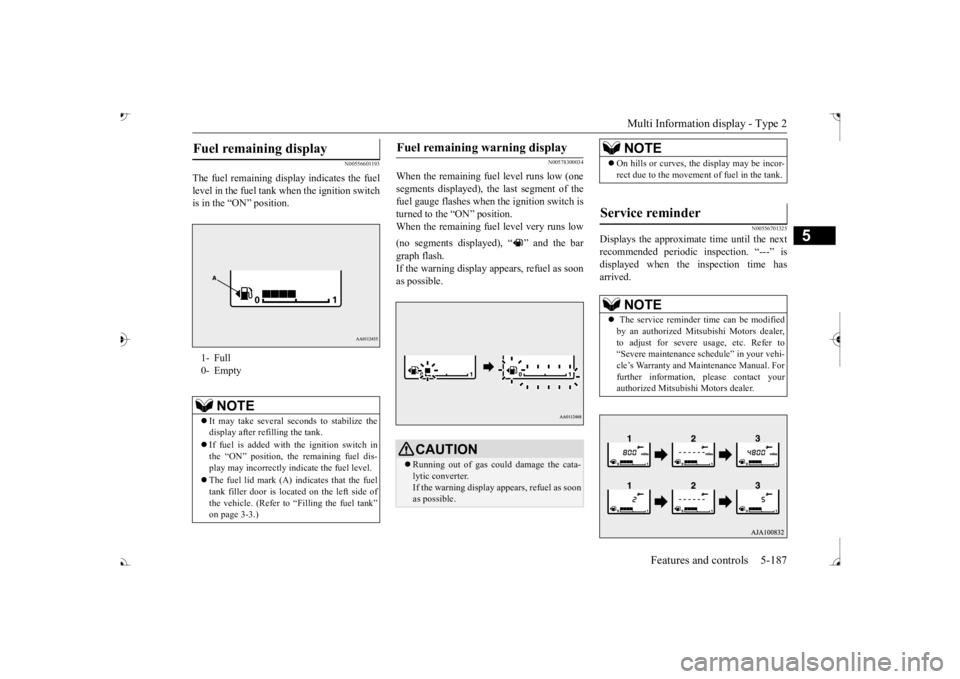 MITSUBISHI OUTLANDER III 2017  Owners Manual Multi Information display - Type 2 
Features and controls 5-187
5
N00556601193
The fuel remain 
ing display indicates the fuel 
level in the fuel tank when the ignition switch is in the “ON” posit