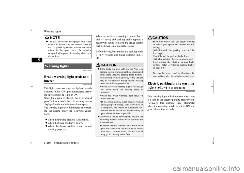 MITSUBISHI OUTLANDER III 2017  Owners Manual Warning lights 5-216 Features and controls
5
N00520300147 N00520401552
This light comes on when the ignition switch is turned to the “ON” position (engine off) orthe operation mode is put in ON. W