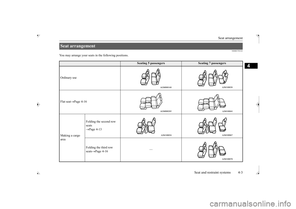 MITSUBISHI OUTLANDER III 2017  Owners Manual Seat arrangement 
Seat and restraint systems 4-3
4
N00401701122
You may arrange your seats  
in the following positions.
Seat arrangement 
Seating 5 passengers
Seating 7 passengers 
Ordinary use Flat 