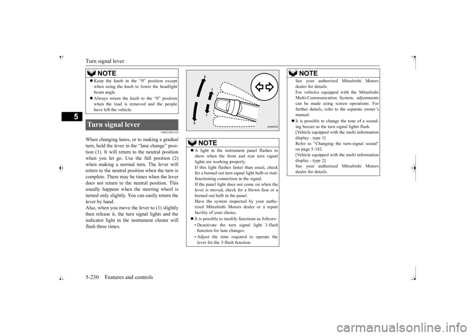 MITSUBISHI OUTLANDER III 2017  Owners Manual Turn signal lever 5-230 Features and controls
5
N00522601529
When changing lanes, or to making a gradual turn, hold the lever in the “lane change” posi-tion (1). It will return 
 to the neutral po
