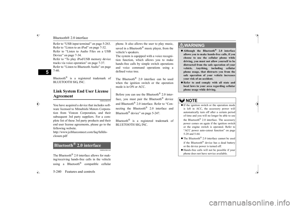 MITSUBISHI OUTLANDER III 2017  Owners Manual Bluetooth® 2.0 interface 5-240 Features and controls
5
Refer to “USB input terminal” on page 5-263. Refer to “Listen to an iPod” on page 7-32.Refer to “Listen to Audio Files on a USB Device