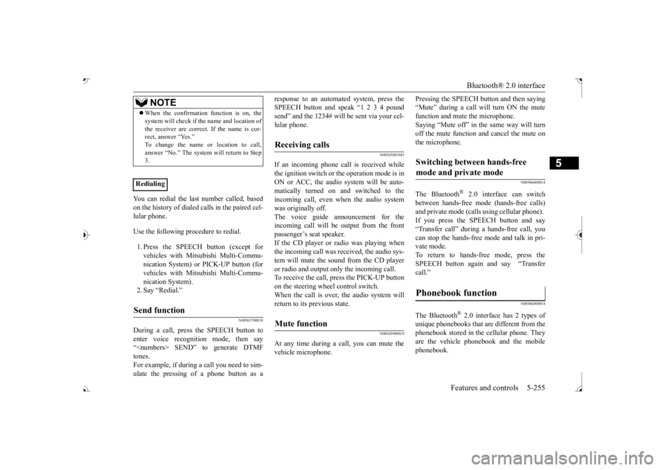 MITSUBISHI OUTLANDER III 2017  Owners Manual Bluetooth® 2.0 interface 
Features and controls 5-255
5
You can redial the last 
 number called, based 
on the history of dialed calls in the paired cel-lular phone. Use the following procedure to re