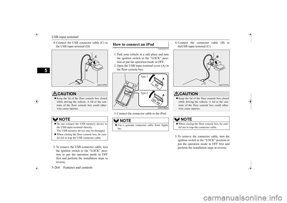 MITSUBISHI OUTLANDER III 2017  Owners Manual USB input terminal 5-264 Features and controls
5
4. Connect the USB connector cable (C) to the USB input terminal (D). 5. To remove the USB connector cable, turn the ignition switch to the “LOCK” 