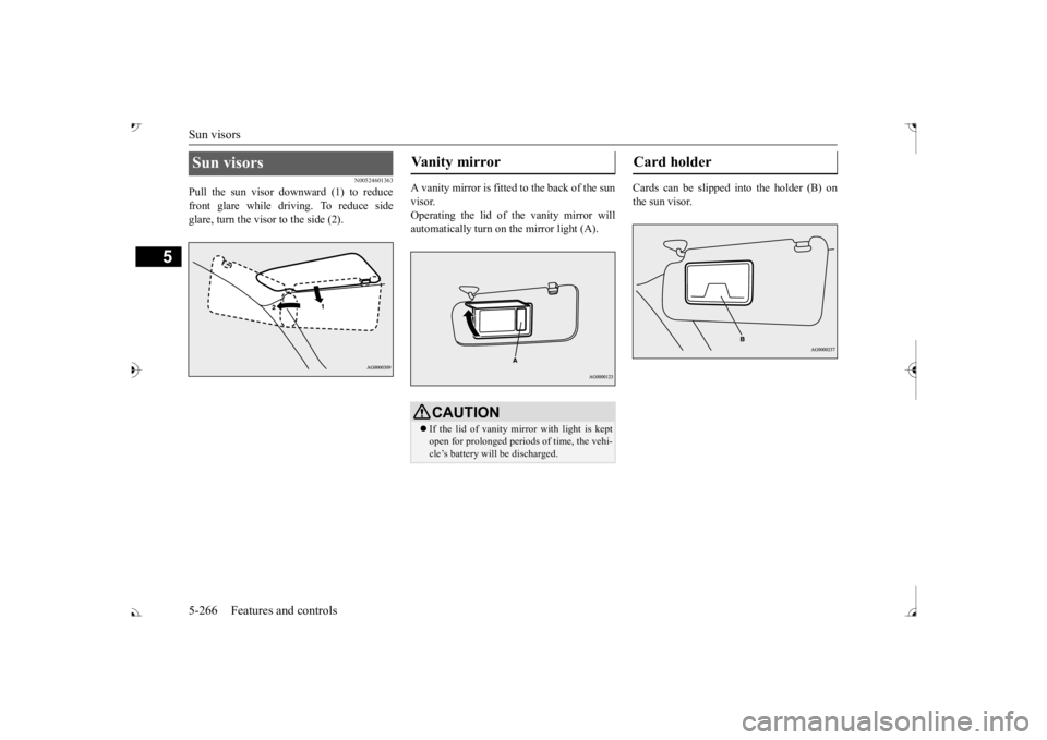 MITSUBISHI OUTLANDER III 2017  Owners Manual Sun visors 5-266 Features and controls
5
N00524601363
Pull the sun visor downward (1) to reduce front glare while driving. To reduce side glare, turn the visor to the side (2). 
A vanity mirror is fit