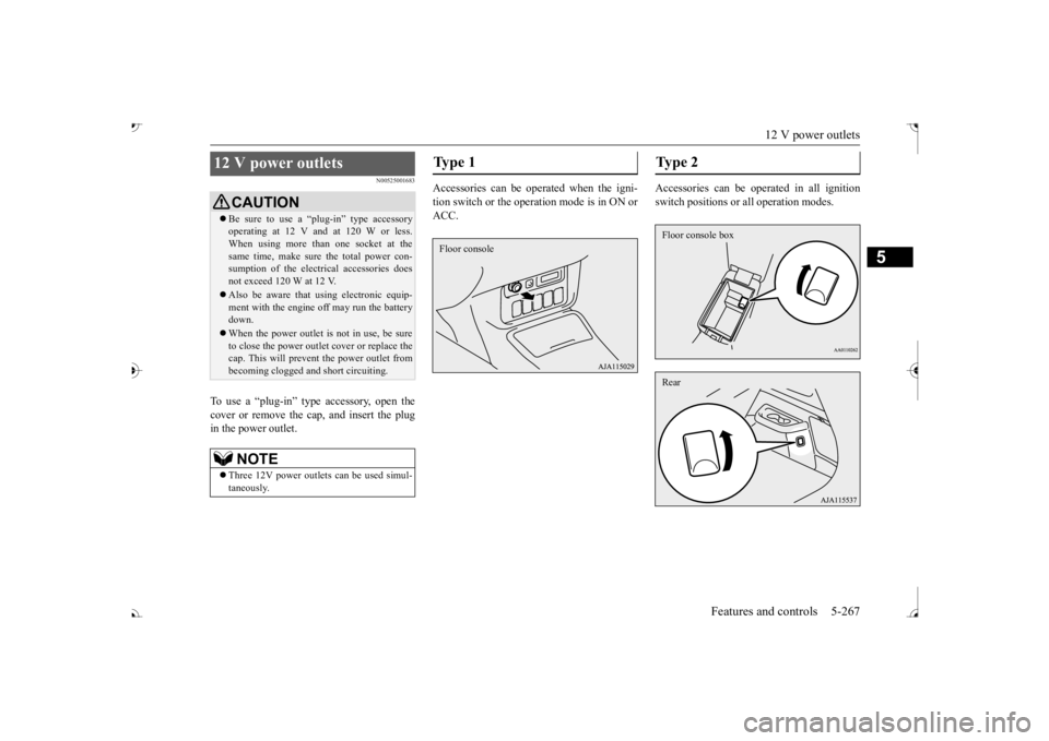MITSUBISHI OUTLANDER III 2017  Owners Manual 12 V power outlets 
Features and controls 5-267
5
N00525001683
To use a “plug-in” type accessory, open the cover or remove the ca 
p, and insert the plug 
in the power outlet. 
Accessories can be 