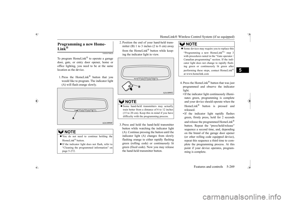 MITSUBISHI OUTLANDER III 2017  Owners Manual HomeLink® Wireless Control System (if so equipped) 
Features and controls 5-269
5
N00584700020
To program HomeLink
® to operate a garage 
door, gate, or entry door opener, home oroffice lighting, yo