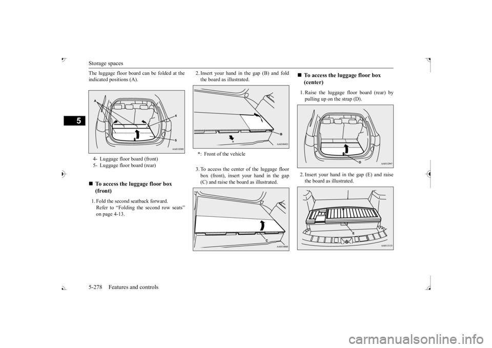 MITSUBISHI OUTLANDER III 2017  Owners Manual Storage spaces 5-278 Features and controls
5
The luggage floor board can be folded at the indicated positions (A). 1. Fold the second seatback forward. Refer to “Folding  
the second row seats” 
o