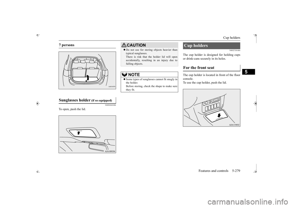 MITSUBISHI OUTLANDER III 2017  Owners Manual Cup holders 
Features and controls 5-279
5
N00502601086
To open, push the lid.
N00527301488
The cup holder is designed for holding cups or drink-cans secu 
rely in its holes. 
The cup holder is locate