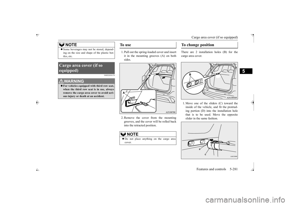 MITSUBISHI OUTLANDER III 2017  Owners Manual Cargo area cover (if so equipped) 
Features and controls 5-281
5
N00528301179
1. Pull out the spring-loaded cover and insert it in the mounting grooves (A) on both sides. 2. Remove the cover from the 