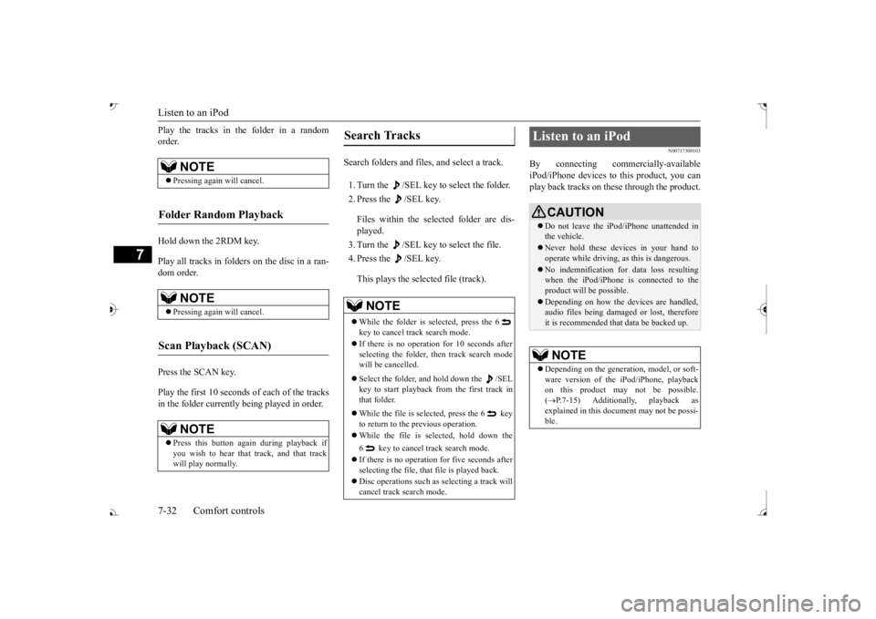 MITSUBISHI OUTLANDER III 2017  Owners Manual Listen to an iPod 7-32 Comfort controls
7
Play the tracks in the folder in a random order. Hold down the 2RDM key. Play all tracks in folders on the disc in a ran- dom order. Press the SCAN key. Play 