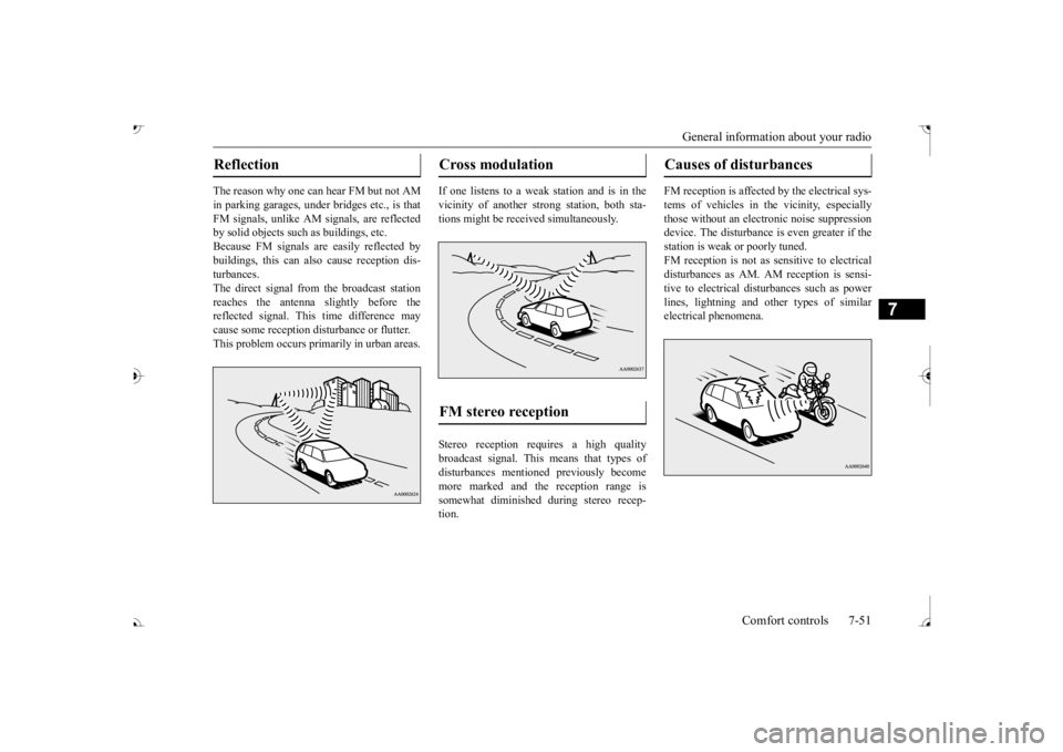 MITSUBISHI OUTLANDER III 2017  Owners Manual General information about your radio 
Comfort controls 7-51
7
The reason why one can hear FM but not AM in parking garages, under 
 bridges etc., is that 
FM signals, unlike AM  
signals, are reflecte