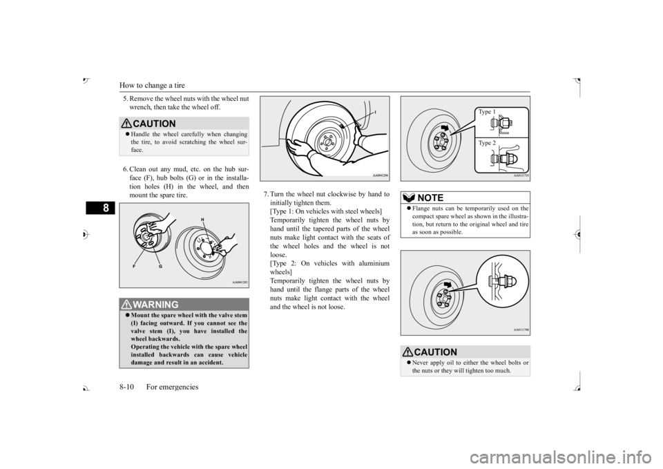 MITSUBISHI OUTLANDER III 2017  Owners Manual How to change a tire 8-10 For emergencies
8
5. Remove the wheel nuts with the wheel nut wrench, then take the wheel off. 6. Clean out any mud, etc. on the hub sur- face (F), hub bolts (G)  
or in the 
