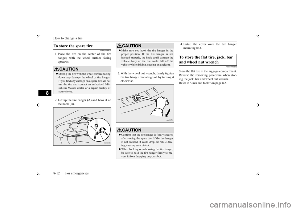 MITSUBISHI OUTLANDER III 2017  Owners Manual How to change a tire 8-12 For emergencies
8
N00832300020
1. Place the tire on the center of the tire hanger, with the wheel surface facing upwards. 2. Lift up the tire hanger (A) and hook it on the ho