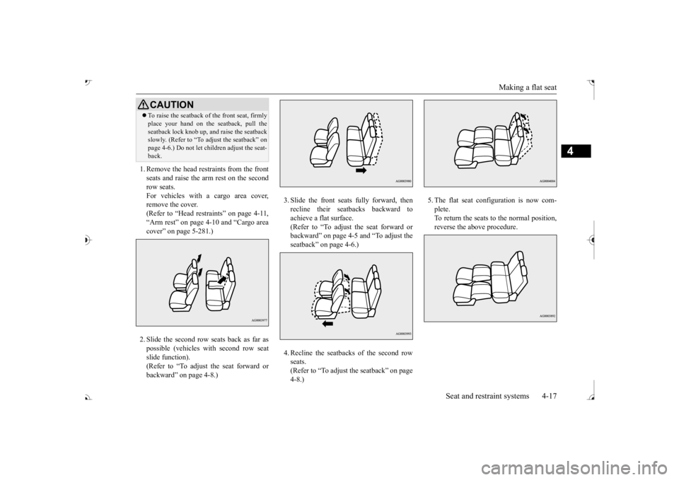 MITSUBISHI OUTLANDER III 2017 Owners Manual Making a flat seat
Seat and restraint systems 4-17
4
1. Remove the head restraints from the front seats and raise the arm rest on the secondrow seats. For vehicles with a cargo area cover, remove the MITSUBISHI OUTLANDER III 2017 Owners Manual Making a flat seat
Seat and restraint systems 4-17
4
1. Remove the head restraints from the front seats and raise the arm rest on the secondrow seats. For vehicles with a cargo area cover, remove the