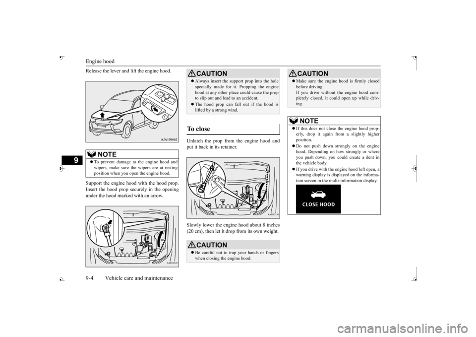 MITSUBISHI OUTLANDER III 2017  Owners Manual Engine hood 9-4 Vehicle care and maintenance
9
Release the lever and  
lift the engine hood. 
Support the engine hood with the hood prop. Insert the hood prop securely in the opening under the hood ma