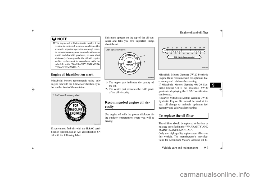 MITSUBISHI OUTLANDER III 2017  Owners Manual Engine oil and oil filter 
Vehicle care and maintenance 9-7
9
Mitsubishi Motors re 
commends using only 
engine oils with the ILSAC certification sym-bol on the front of the container. If you cannot f