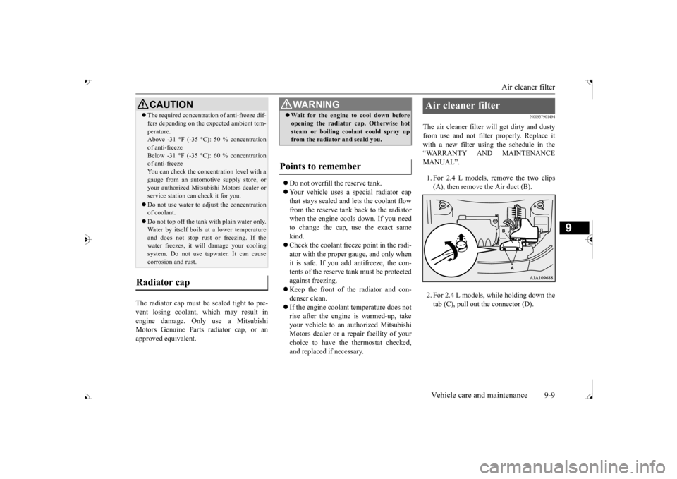 MITSUBISHI OUTLANDER III 2017  Owners Manual Air cleaner filter 
Vehicle care and maintenance 9-9
9
The radiator cap must be sealed tight to pre- vent losing coolant, which may result in engine damage. Only use a Mitsubishi Motors Genuine Parts 