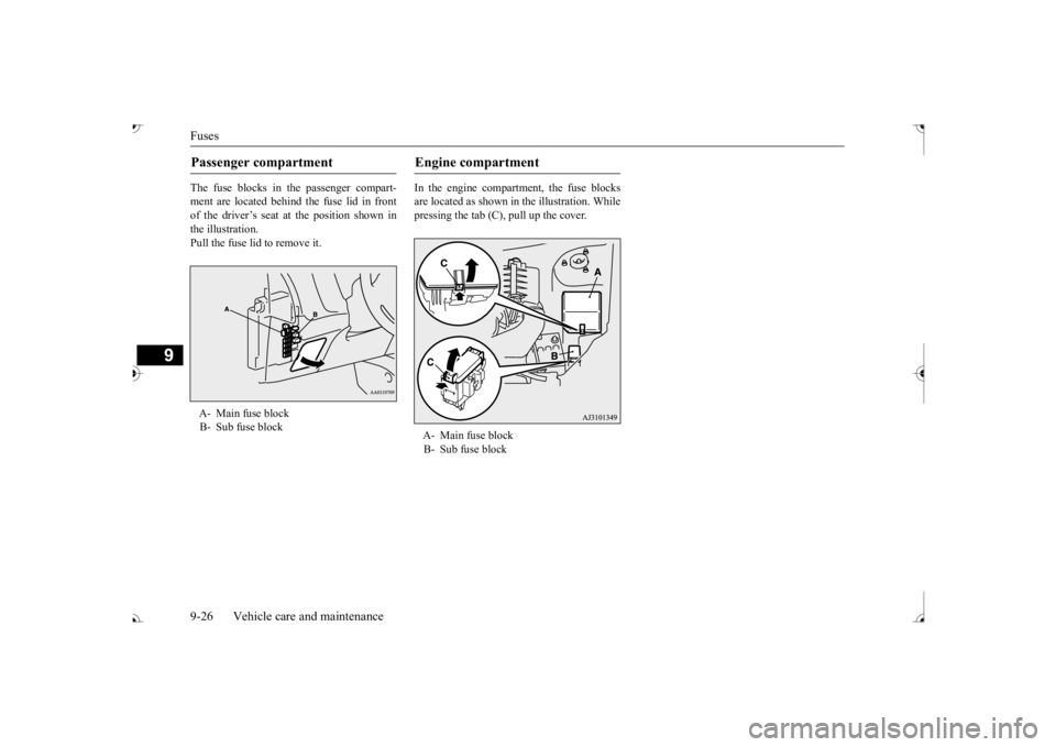 MITSUBISHI OUTLANDER III 2017  Owners Manual Fuses 9-26 Vehicle care and maintenance
9
The fuse blocks in the passenger compart- ment are located behind the fuse lid in front of the driver’s seat at the position shown in the illustration.Pull 