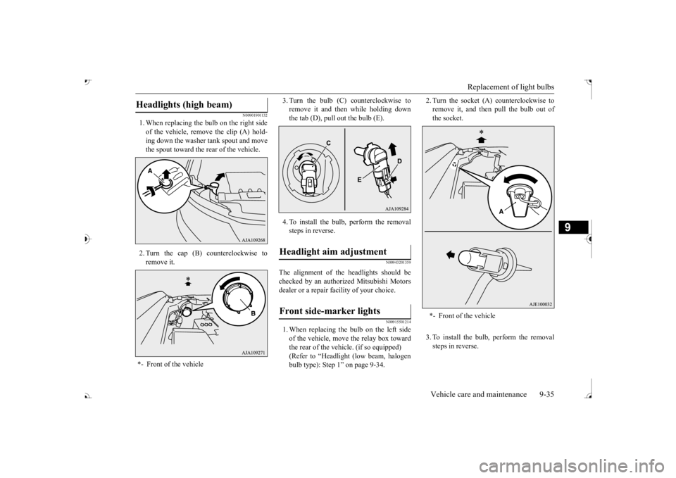 MITSUBISHI OUTLANDER III 2017 Owners Manual Replacement of light bulbs
Vehicle care and maintenance 9-35
9
N00901901132
1. When replacing the bulb on the right side of the vehicle, rem
ove the clip (A) hold-
ing down the washer tank spout an MITSUBISHI OUTLANDER III 2017 Owners Manual Replacement of light bulbs
Vehicle care and maintenance 9-35
9
N00901901132
1. When replacing the bulb on the right side of the vehicle, rem
ove the clip (A) hold-
ing down the washer tank spout an
