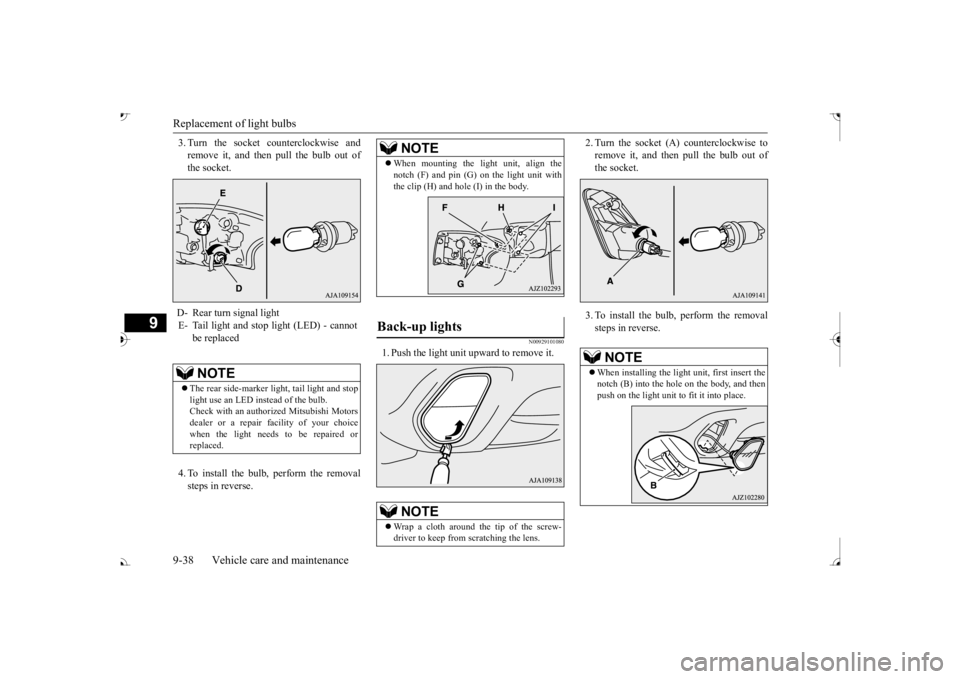 MITSUBISHI OUTLANDER III 2017 Owners Manual Replacement of light bulbs 9-38 Vehicle care and maintenance
9
3. Turn the socket counterclockwise and remove it, and then pull the bulb out ofthe socket. 4. To install the bulb, perform the removal s MITSUBISHI OUTLANDER III 2017 Owners Manual Replacement of light bulbs 9-38 Vehicle care and maintenance
9
3. Turn the socket counterclockwise and remove it, and then pull the bulb out ofthe socket. 4. To install the bulb, perform the removal s