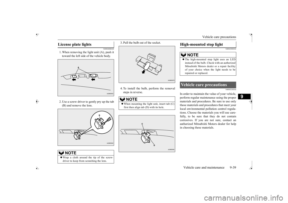 MITSUBISHI OUTLANDER III 2017  Owners Manual Vehicle care precautions 
Vehicle care and maintenance 9-39
9
N00944000360
1. When removing the light unit (A), push it toward the left side of the vehicle body. 2. Use a screw driver to gently pry up