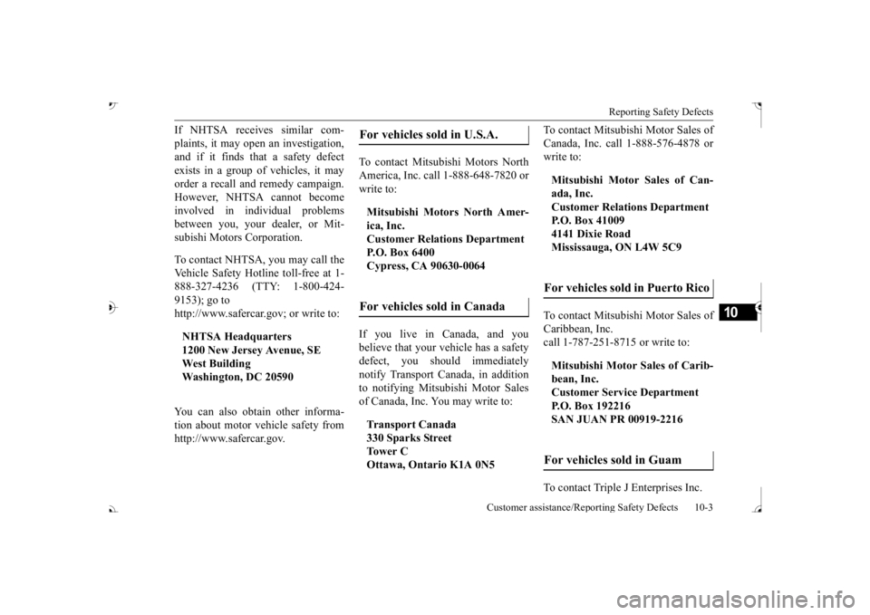 MITSUBISHI OUTLANDER III 2017  Owners Manual Reporting Safety Defects 
Customer assistance/Reporting Safety Defects 10-3
10
If NHTSA receives similar com- plaints, it may open an investigation, and if it finds that a safety defect exists in a gr
