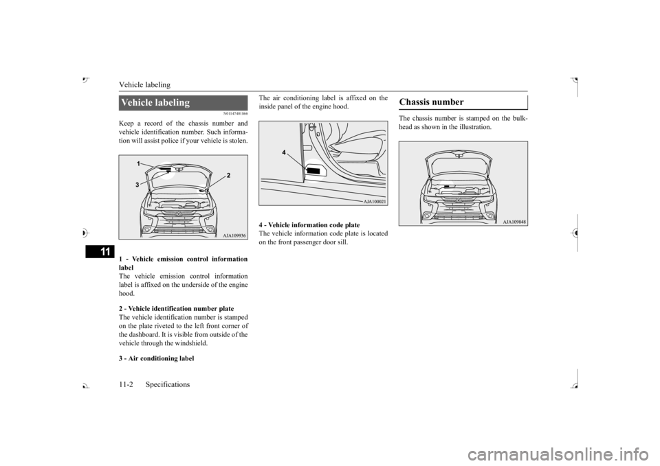 MITSUBISHI OUTLANDER III 2017  Owners Manual Vehicle labeling 11-2 Specifications
11
N01147401866
Keep a record of the chassis number and vehicle identification  
number. Such informa- 
tion will assist police if  
your vehicle is stolen. 
1 - V