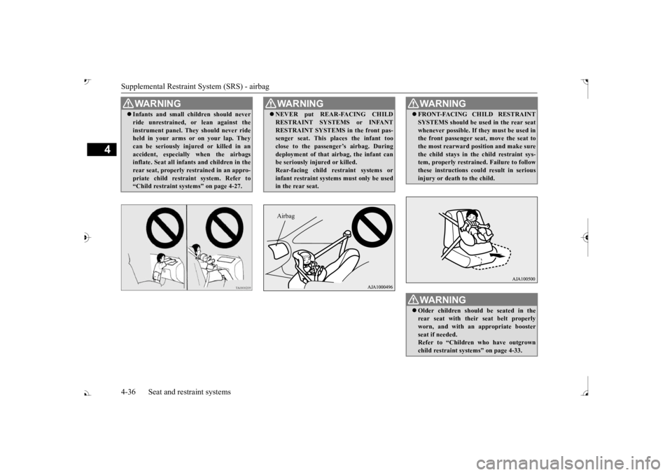 MITSUBISHI OUTLANDER III 2017 Owners Manual Supplemental Restraint System (SRS) - airbag 4-36 Seat and restraint systems
4
WA R N I N G Infants and small children should never ride unrestrained,
or lean against the
instrument panel. They MITSUBISHI OUTLANDER III 2017 Owners Manual Supplemental Restraint System (SRS) - airbag 4-36 Seat and restraint systems
4
WA R N I N G Infants and small children should never ride unrestrained,
or lean against the
instrument panel. They