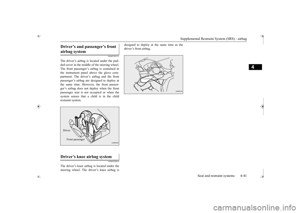 MITSUBISHI OUTLANDER III 2017  Owners Manual Supplemental Restraint System (SRS) - airbag 
Seat and restraint systems 4-41
4
N00407901331
The driver’s airbag is located under the pad- ded cover in the middle of the steering wheel.The front pas