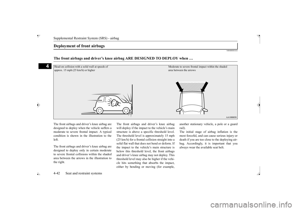 MITSUBISHI OUTLANDER III 2017 Owners Manual Supplemental Restraint System (SRS) - airbag 4-42 Seat and restraint systems
4
N00408001616
The front airbags and driver’s knee airbag are designed to deploy when the vehicle suffers a moderate to s MITSUBISHI OUTLANDER III 2017 Owners Manual Supplemental Restraint System (SRS) - airbag 4-42 Seat and restraint systems
4
N00408001616
The front airbags and driver’s knee airbag are designed to deploy when the vehicle suffers a moderate to s
