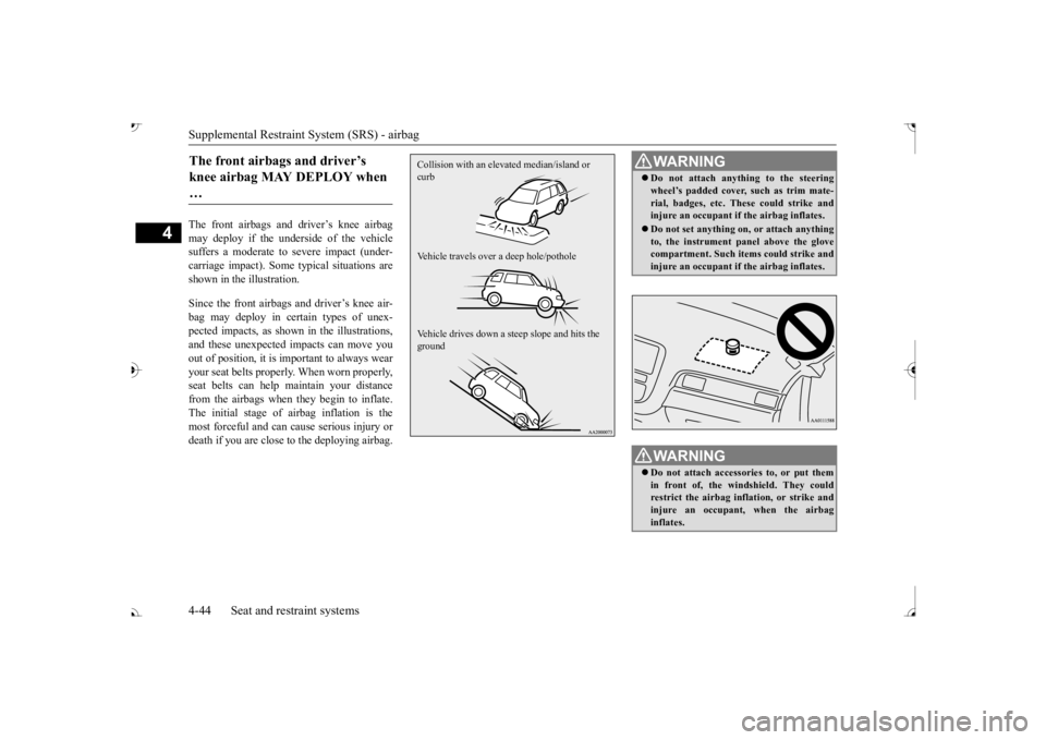 MITSUBISHI OUTLANDER III 2017  Owners Manual Supplemental Restraint System (SRS) - airbag 4-44 Seat and restraint systems
4
The front airbags and driver’s knee airbag may deploy if the underside of the vehiclesuffers a moderate to  
severe imp