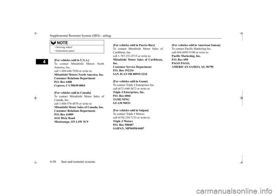 MITSUBISHI OUTLANDER III 2017  Owners Manual Supplemental Restraint System (SRS) - airbag 4-50 Seat and restraint systems
4
• Steering wheel • Instrument panel[For vehicles so 
ld in U.S.A.] 
To contact Mitsubishi Motors NorthAmerica, Inc. c
