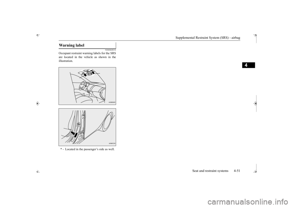 MITSUBISHI OUTLANDER III 2017  Owners Manual Supplemental Restraint System (SRS) - airbag 
Seat and restraint systems 4-51
4
N00408600354
Occupant restraint warn 
ing labels for the SRS 
are located in the vehi 
cle as shown in the 
illustration
