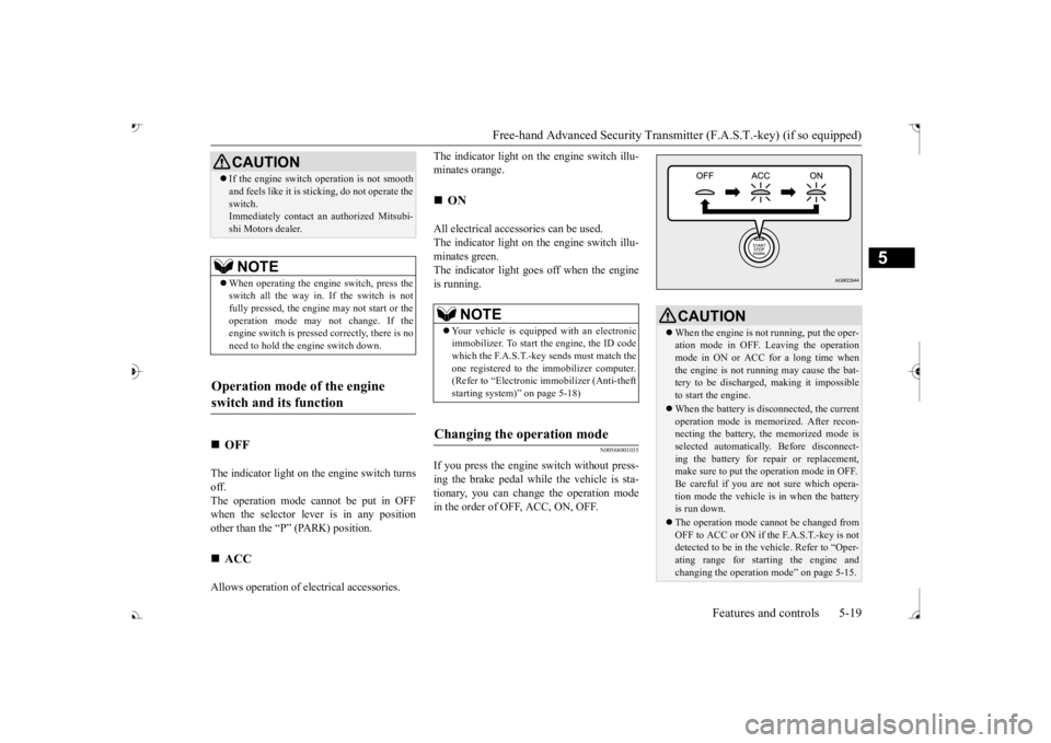 MITSUBISHI OUTLANDER III 2017  Owners Manual Free-hand Advanced Securi
ty Transmitter (F.A.S.T.-key) (if so equipped) 
Features and controls 5-19
5
The indicator light on the engine switch turns off. The operation mode cannot be put in OFF when 