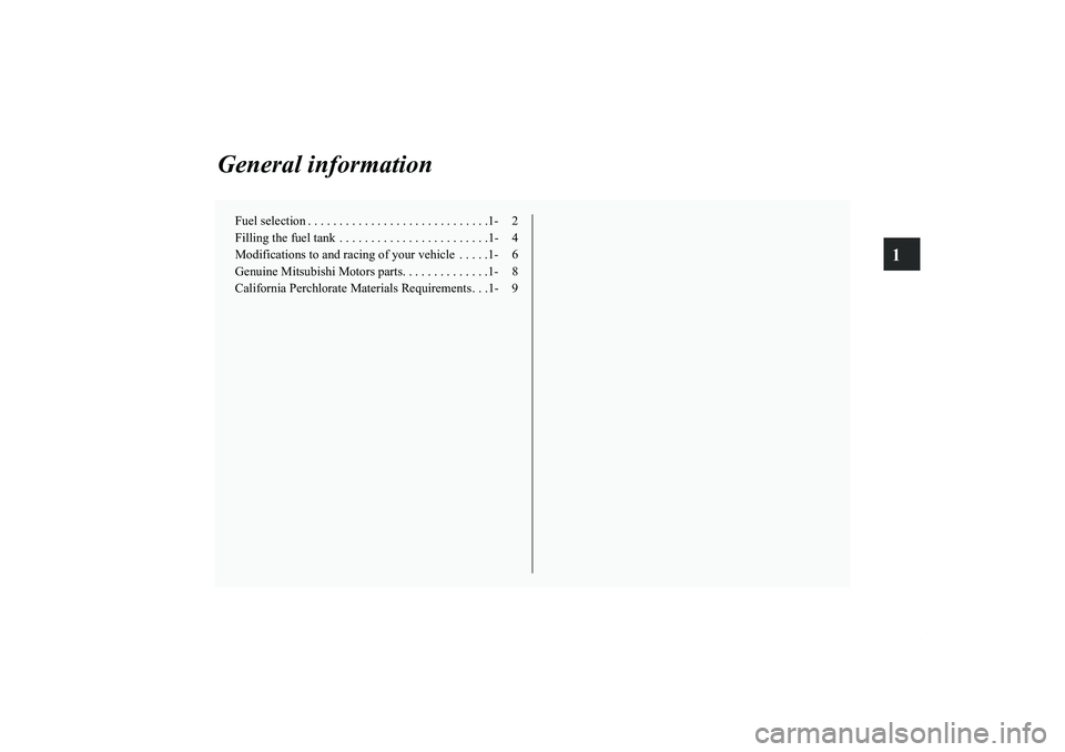 MITSUBISHI OUTLANDER XL 2011  Owners Manual 1
General information
Fuel selection . . . . . . . . . . . . . . . . . . . . . . . . . . . . .1- 2
Filling the fuel tank  . . . . . . . . . . . . . . . . . . . . . . . .1- 4
Modifications to and racin