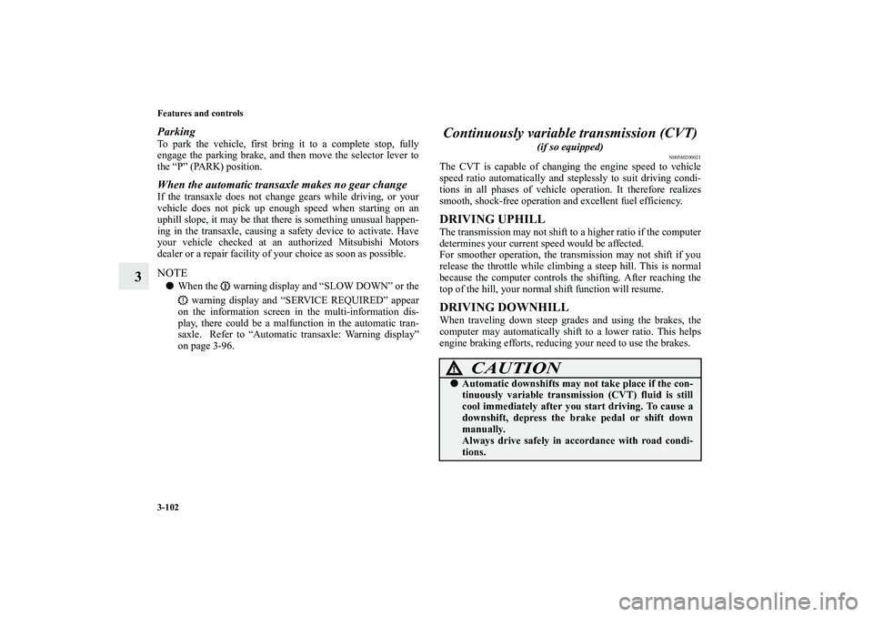 MITSUBISHI OUTLANDER XL 2011  Owners Manual 3-102 Features and controls
3
ParkingTo park the vehicle, first bring it to a complete stop, fully
engage the parking brake, and then move the selector lever to
the “P” (PARK) position.When the au
