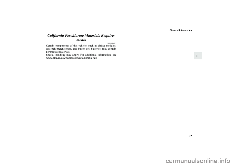 MITSUBISHI OUTLANDER XL 2011  Owners Manual General information
1-9
1 California Perchlorate Materials Require-
ments
N00300100017
Certain components of this vehicle, such as airbag modules,
seat belt pretensioners, and button cell batteries, m